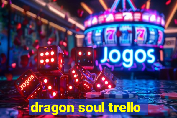 dragon soul trello